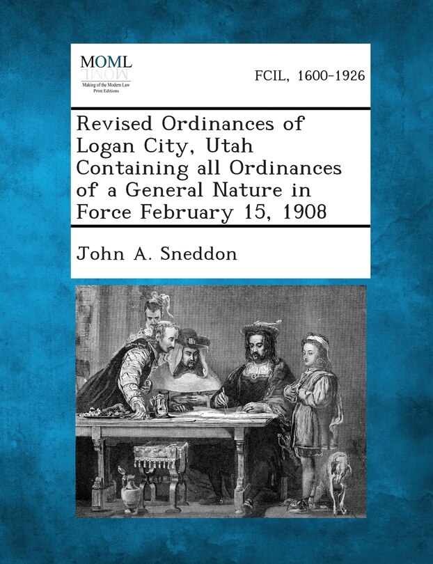 Front cover_Revised Ordinances Of Logan City, Utah Containing All Ordinances Of A General Nature In Force February 15, 1908