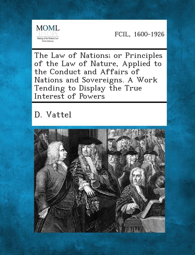 Couverture_The Law of Nations; Or Principles of the Law of Nature, Applied to the Conduct and Affairs of Nations and Sovereigns. a Work Tending to Display the Tr
