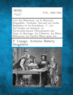 Lois Des Batimens, Ou Le Nouveau Desgodets, Traitant, Suivant Les Codes Napoleon Et de Procedure, 1 . Les Servitudes En General, Et Particulierement L