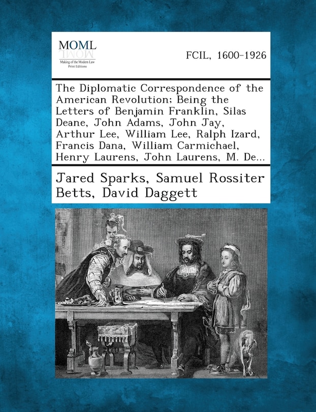Couverture_The Diplomatic Correspondence of the American Revolution; Being the Letters of Benjamin Franklin, Silas Deane, John Adams, John Jay, Arthur Lee, Willi