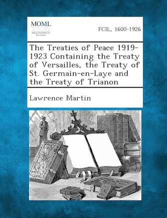 The Treaties Of Peace 1919-1923 Containing The Treaty Of Versailles, The Treaty Of St. Germain-en-laye And The Treaty Of Trianon