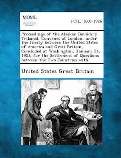 Couverture_Proceedings of the Alaskan Boundary Tribunal, Convened at London, Under the Treaty Between the United States of America and Great Britain, Concluded a