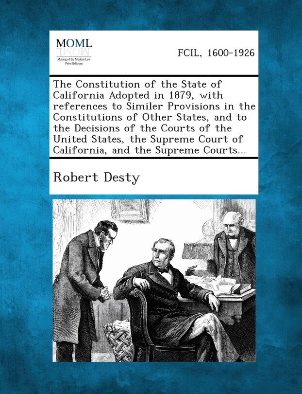 Front cover_The Constitution of the State of California Adopted in 1879, with References to Similer Provisions in the Constitutions of Other States, and to the de