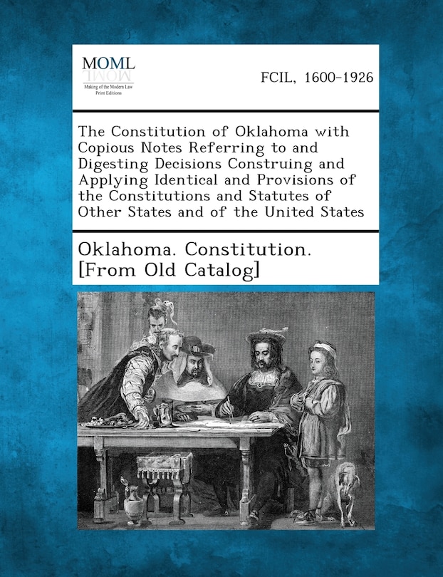 The Constitution of Oklahoma with Copious Notes Referring to and Digesting Decisions Construing and Applying Identical and Provisions of the Constitut