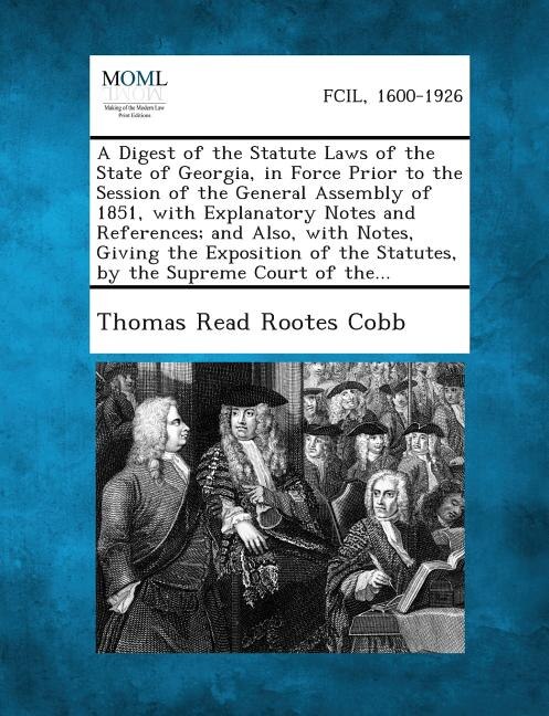 Front cover_A Digest of the Statute Laws of the State of Georgia, in Force Prior to the Session of the General Assembly of 1851, with Explanatory Notes and Refe