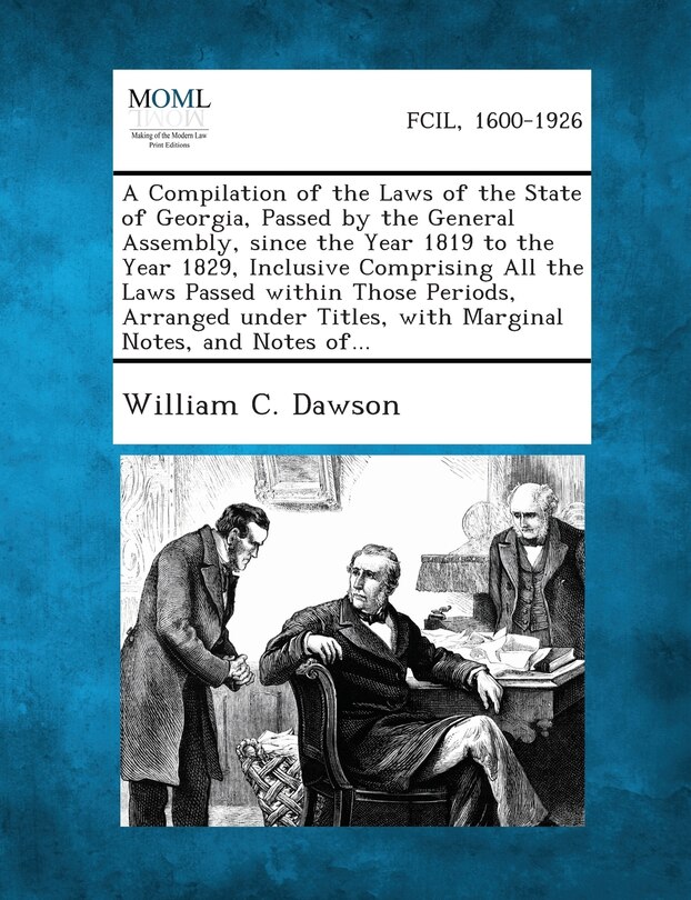 Couverture_A Compilation of the Laws of the State of Georgia, Passed by the General Assembly, Since the Year 1819 to the Year 1829, Inclusive Comprising All Th