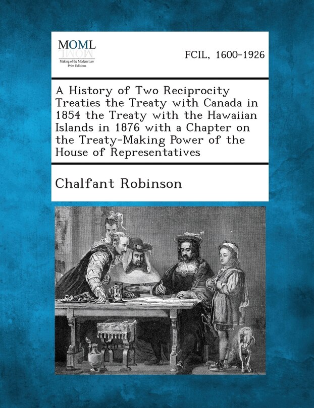 Front cover_A History of Two Reciprocity Treaties the Treaty with Canada in 1854 the Treaty with the Hawaiian Islands in 1876 with a Chapter on the Treaty-Makin