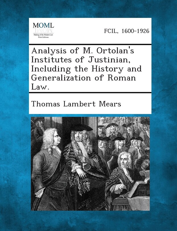 Front cover_Analysis of M. Ortolan's Institutes of Justinian, Including the History and Generalization of Roman Law.