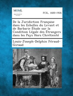 Couverture_de la Juridiction Francaise Dans Les Echelles Du Levant Et de Barbarie Etude Sur La Condition Legale Des Etrangers Dans Les Pays Hors Chretiente
