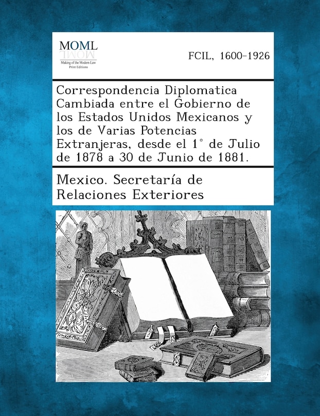 Front cover_Correspondencia Diplomatica Cambiada Entre El Gobierno de Los Estados Unidos Mexicanos y Los de Varias Potencias Extranjeras, Desde El 1 de Julio de 1