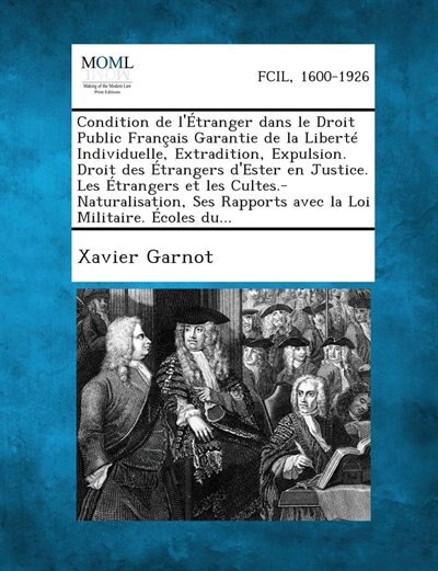 Couverture_Condition de l'Étranger dans le Droit Public Français Garantie de la Liberté Individuelle, Extradition, Expulsion. Droit des Étrangers d'Ester en Justice. Les Étrangers et les Cultes.-Naturalisation, Ses Rapports avec la Loi Militaire. Écoles du...