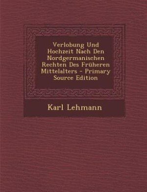 Couverture_Verlobung Und Hochzeit Nach Den Nordgermanischen Rechten Des Früheren Mittelalters - Primary Source Edition