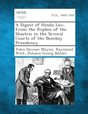 A Digest of Hindu Law. From the Replies of the Shastris in the Several Courts of the Bombay Presidency.