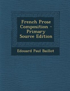 French Prose Composition - Primary Source Edition