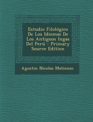 Front cover_Estudio Filológico De Los Idiomas De Los Antiguos Ingas Del Perú - Primary Source Edition