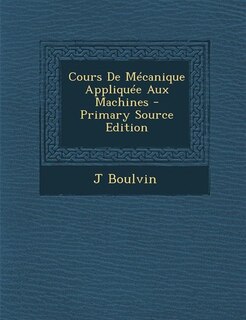 Cours De Mécanique Appliquée Aux Machines - Primary Source Edition