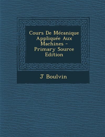 Cours De Mécanique Appliquée Aux Machines - Primary Source Edition