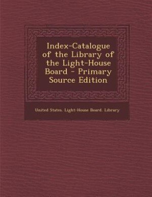 Couverture_Index-Catalogue of the Library of the Light-House Board - Primary Source Edition