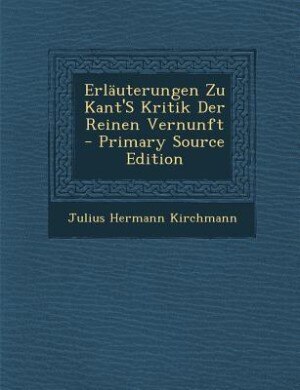 Erläuterungen Zu Kant'S Kritik Der Reinen Vernunft - Primary Source Edition