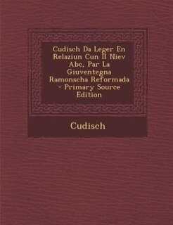 Front cover_Cudisch Da Leger En Relaziun Cun Il Niev Abc, Par La Giuventegna Ramonscha Reformada - Primary Source Edition