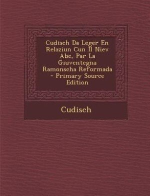 Front cover_Cudisch Da Leger En Relaziun Cun Il Niev Abc, Par La Giuventegna Ramonscha Reformada - Primary Source Edition