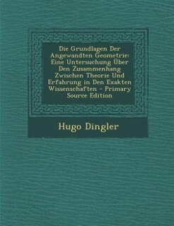 Die Grundlagen Der Angewandten Geometrie: Eine Untersuchung Über Den Zusammenhang Zwischen Theorie Und Erfahrung in Den Exakten Wissenschafte