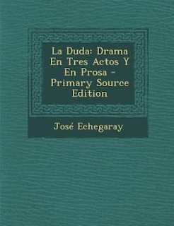 La Duda: Drama En Tres Actos Y En Prosa - Primary Source Edition