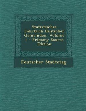 Front cover_Statistisches Jahrbuch Deutscher Gemeinden, Volume 1 - Primary Source Edition