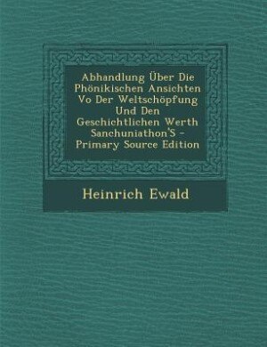 Couverture_Abhandlung Über Die Phönikischen Ansichten Vo Der Weltschöpfung Und Den Geschichtlichen Werth Sanchuniathon'S - Primary Source Edition
