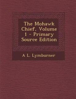 Front cover_The Mohawk Chief, Volume 1 - Primary Source Edition