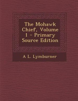 Front cover_The Mohawk Chief, Volume 1 - Primary Source Edition