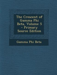 Front cover_The Crescent of Gamma Phi Beta, Volume 5 - Primary Source Edition