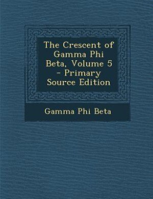 Front cover_The Crescent of Gamma Phi Beta, Volume 5 - Primary Source Edition
