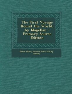 The First Voyage Round the World, by Magellan - Primary Source Edition