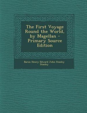 The First Voyage Round the World, by Magellan - Primary Source Edition