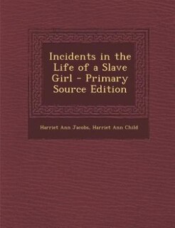 Incidents in the Life of a Slave Girl - Primary Source Edition