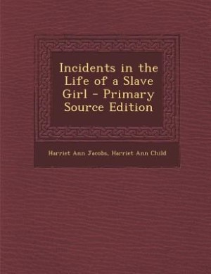 Incidents in the Life of a Slave Girl - Primary Source Edition