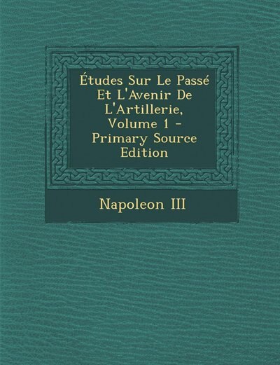Études Sur Le Passé Et L'Avenir De L'Artillerie, Volume 1