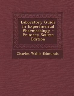 Laboratory Guide in Experimental Pharmacology - Primary Source Edition