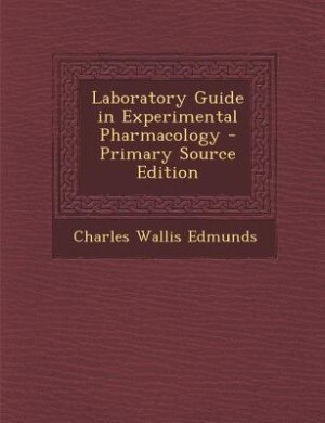 Laboratory Guide in Experimental Pharmacology - Primary Source Edition