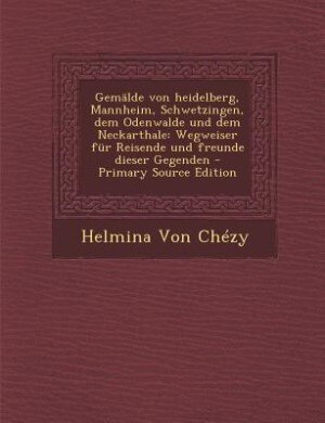 Gemälde von heidelberg, Mannheim, Schwetzingen, dem Odenwalde und dem Neckarthale: Wegweiser für Reisende und freunde dieser Gegenden - Primary Source Edition