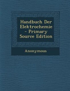 Handbuch Der Elektrochemie - Primary Source Edition