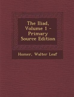 The Iliad, Volume 1 - Primary Source Edition