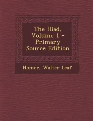 The Iliad, Volume 1 - Primary Source Edition