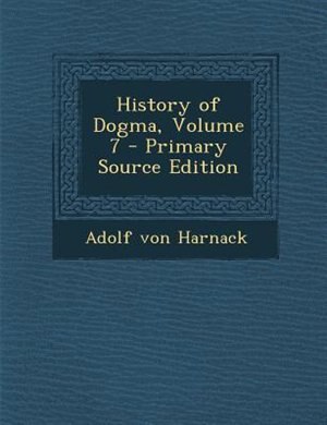 Front cover_History of Dogma, Volume 7 - Primary Source Edition