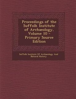 Couverture_Proceedings of the Suffolk Institute of Archaeology, Volume 10 - Primary Source Edition