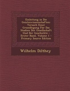 Einleitung in Die Geisteswissenschaften: Versuch Einer Grundlegung Fnr Das Studien Der Gesellschaft Und Der Geschichte ; Erster Band, Volume