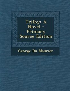 Trilby: A Novel - Primary Source Edition