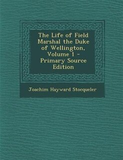Couverture_The Life of Field Marshal the Duke of Wellington, Volume 1 - Primary Source Edition