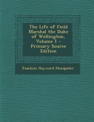 Couverture_The Life of Field Marshal the Duke of Wellington, Volume 1 - Primary Source Edition